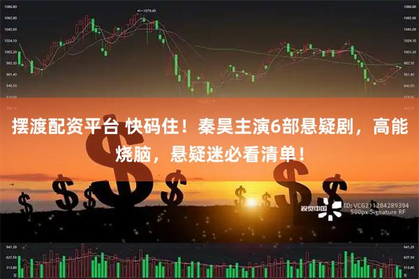 摆渡配资平台 快码住！秦昊主演6部悬疑剧，高能烧脑，悬疑迷必看清单！